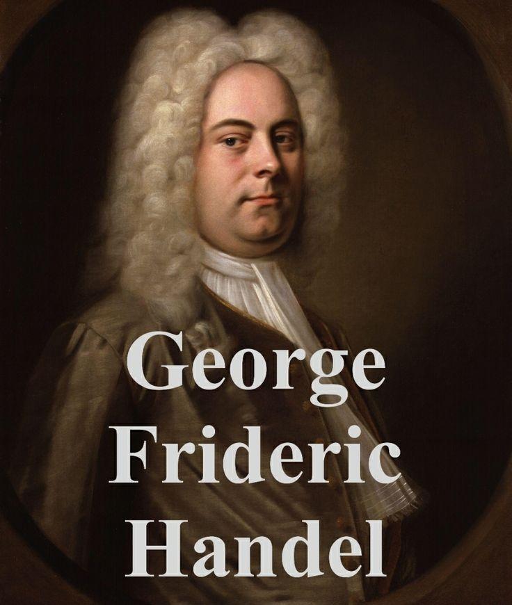 George Frideric Handel (1685 – 1759)